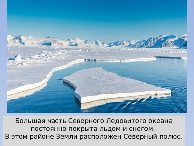 Большая часть Северного Ледовитого океана постоянно покрыта льдом и снегом. В этом районе Земли расположен Северный полюс. 