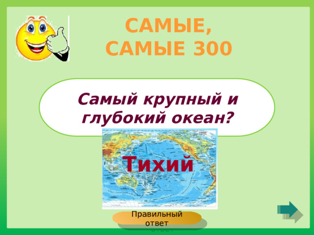 САМЫЕ, САМЫЕ 300 Самый крупный и глубокий океан? Тихий Правильный ответ 