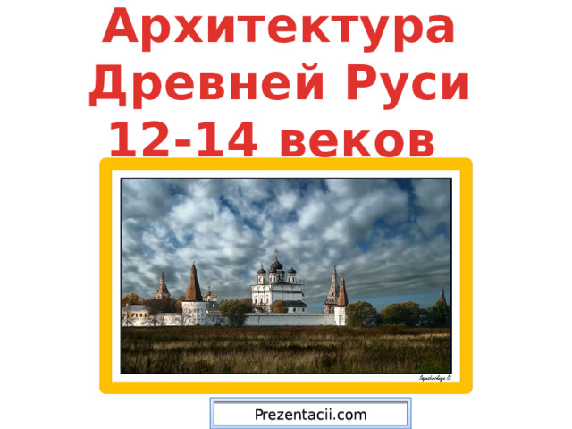 Архитектура Древней Руси  12-14 веков Prezentacii.com 