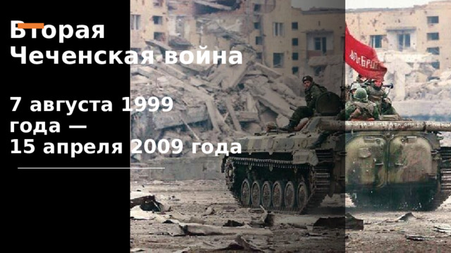 Вторая Чеченская война   7 августа 1999 года —  15 апреля 2009 года