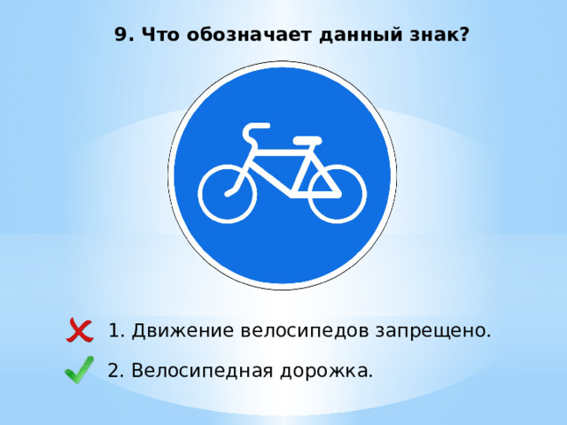 9. Что обозначает данный знак? 1. Движение велосипедов запрещено. 2. Велосипедная дорожка. 