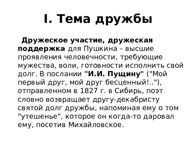 I. Тема дружбы  Дружеское участие, дружеская поддержка для Пушкина – высшие проявления человечности, требующие мужества, воли, готовности исполнить свой долг. В послании 