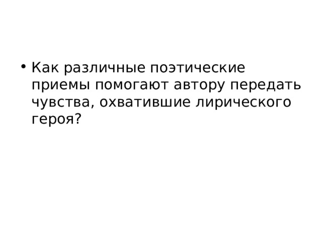 Как различные поэтические приемы помогают автору передать чувства, охватившие лирического героя? 