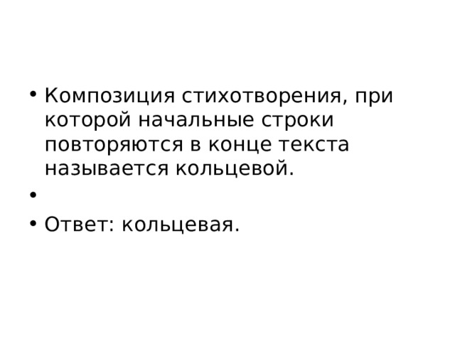 Композиция стихотворения, при которой начальные строки повторяются в конце текста называется кольцевой.   Ответ: кольцевая. 