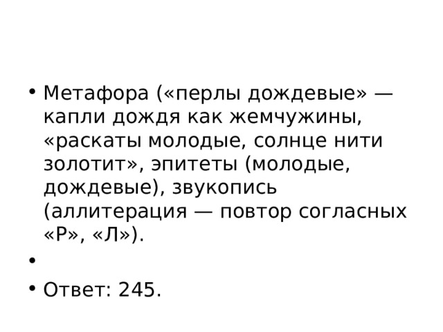 Метафора («перлы дождевые» — капли дождя как жемчужины, «раскаты молодые, солнце нити золотит», эпитеты (молодые, дождевые), звукопись (аллитерация — повтор согласных «Р», «Л»).   Ответ: 245. 