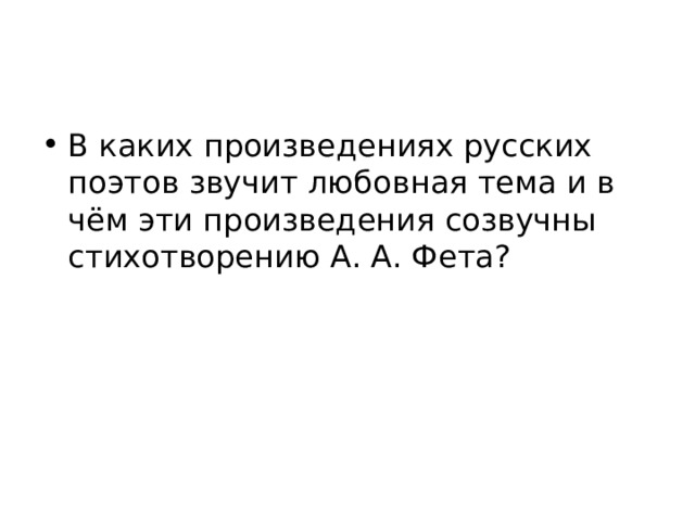 В каких произведениях русских поэтов звучит любовная тема и в чём эти произведения созвучны стихотворению А. А. Фета? 