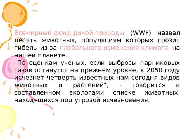 Всемирный фонд дикой природы (WWF) назвал десять животных, популяциям которых грозит гибель из-за глобального изменения климата на нашей планете. 