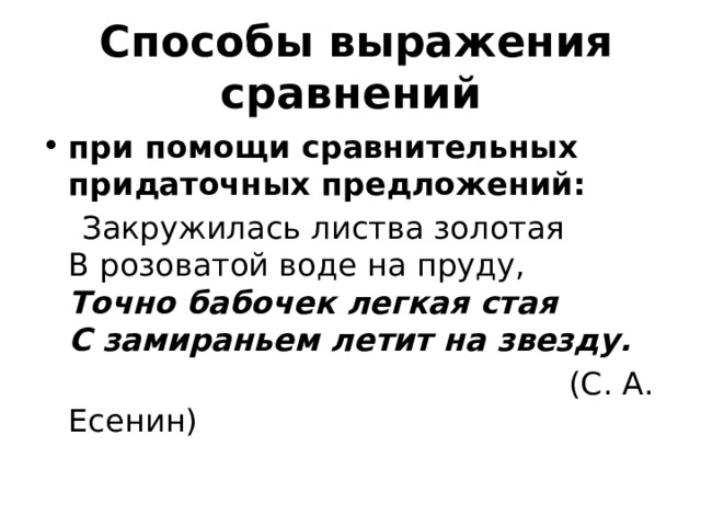   Способы выражения сравнений при помощи сравнительных придаточных предложений:  Закружилась листва золотая   В розоватой воде на пруду,   Точно бабочек легкая стая    С замираньем летит на звезду.    (С. А. Есенин) 