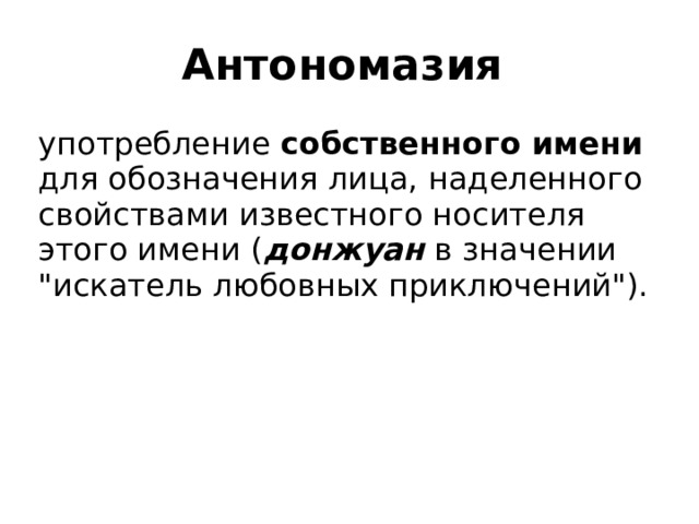 Антономазия употребление собственного имени для обозначения лица, наделенного свойствами известного носителя этого имени ( донжуан в значении 
