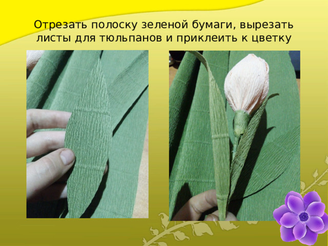 Отрезать полоску зеленой бумаги, вырезать листы для тюльпанов и приклеить к цветку 