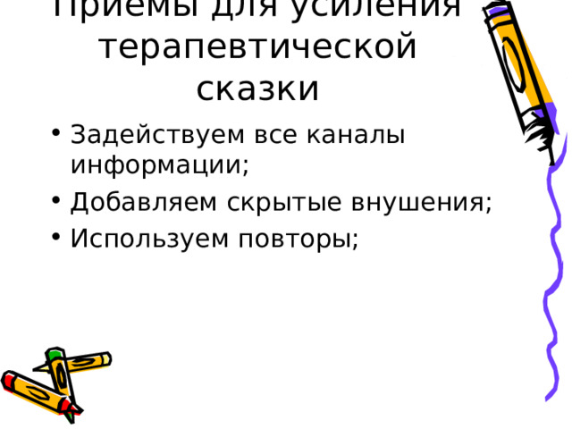 Приемы для усиления терапевтической сказки Задействуем все каналы информации; Добавляем скрытые внушения; Используем повторы;  