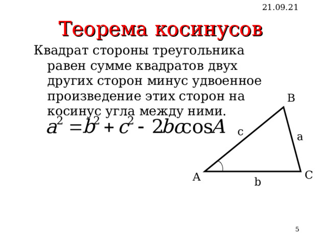 Теорема косинусов 21.09.21 Квадрат стороны треугольника равен сумме квадратов двух других сторон минус удвоенное произведение этих сторон на косинус угла между ними. Квадрат стороны треугольника равен сумме квадратов двух других сторон минус удвоенное произведение этих сторон на косинус угла между ними. В c a С А b 4 4 