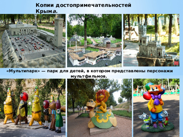 Копии достопримечательностей Крым а. «Мультипарк» — парк для детей, в котором представлены персонажи мультфильмов.  