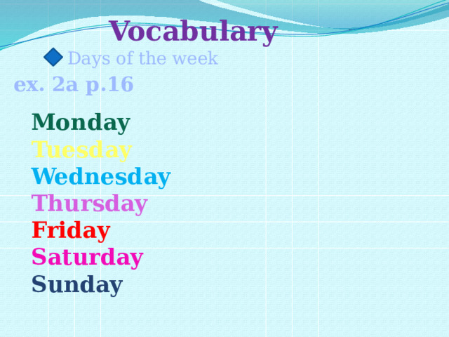 Vocabulary Days of the week ex. 2a p.16 Monday Tuesday Wednesday Thursday Friday Saturday Sunday 