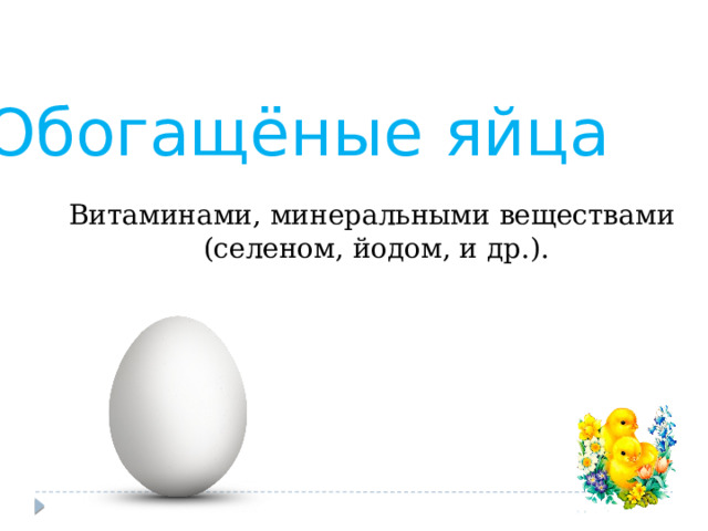 Обогащёные яйца  Витаминами, минеральными веществами (селеном, йодом, и др.). 