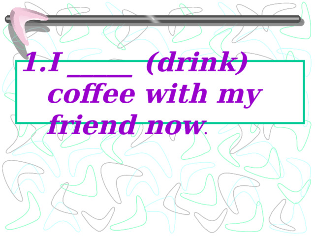 I _____ (drink) coffee with my friend now . 