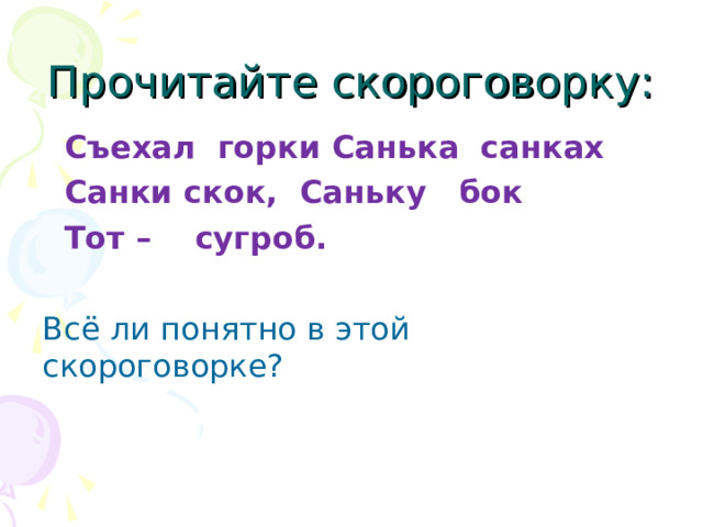 Прочитайте скороговорку:  Съехал горки Санька санках  Санки скок, Саньку бок  Тот – сугроб. Всё ли понятно в этой скороговорке? 