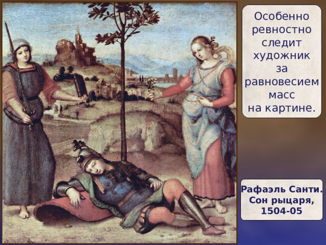 Особенно  ревностно  следит  художник  за  равновесием  масс  на картине. Рафаэль Санти.  Сон рыцаря,  1504-05 