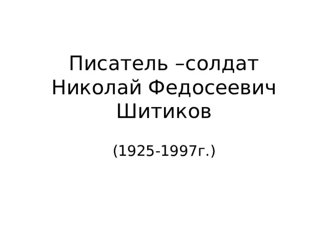 Писатель –солдат  Николай Федосеевич Шитиков (1925-1997г.) 