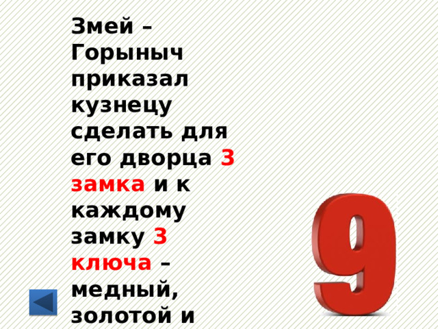 Змей – Горыныч приказал кузнецу сделать для его дворца 3 замка и к каждому замку 3 ключа – медный, золотой и серебряный. Сколько ключей должен сделать кузнец? 