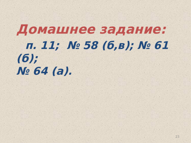 Домашнее задание:   п. 11; № 58 (б,в); № 61 (б);  № 64 (а).   18 