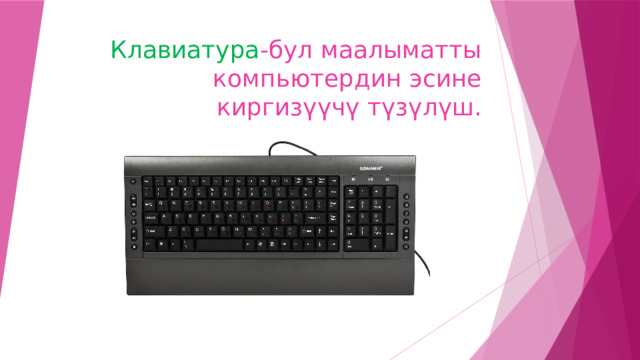 Клавиатура -бул маалыматты компьютердин эсине киргизүүчү түзүлүш. 