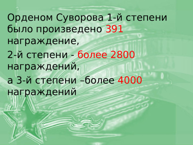 Орденом Суворова 1-й степени было произведено 391 награждение, 2-й степени - более 2800 награждений, а 3-й степени –более 4000 награждений 