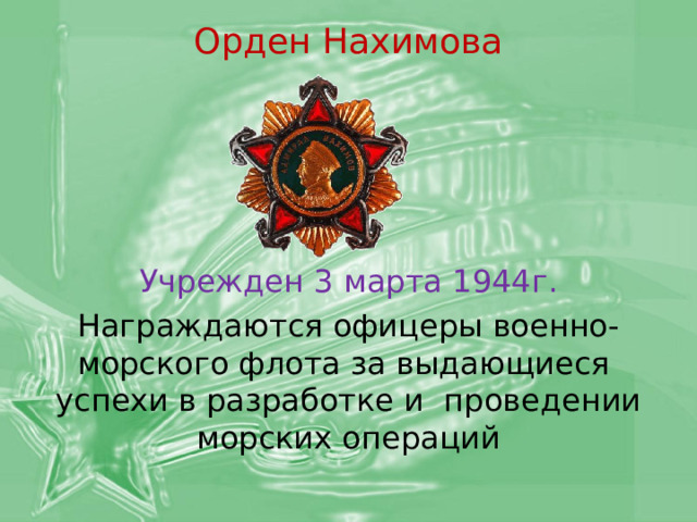 Орден Нахимова Учрежден 3 марта 1944г. Награждаются офицеры военно-морского флота за выдающиеся успехи в разработке и проведении морских операций 