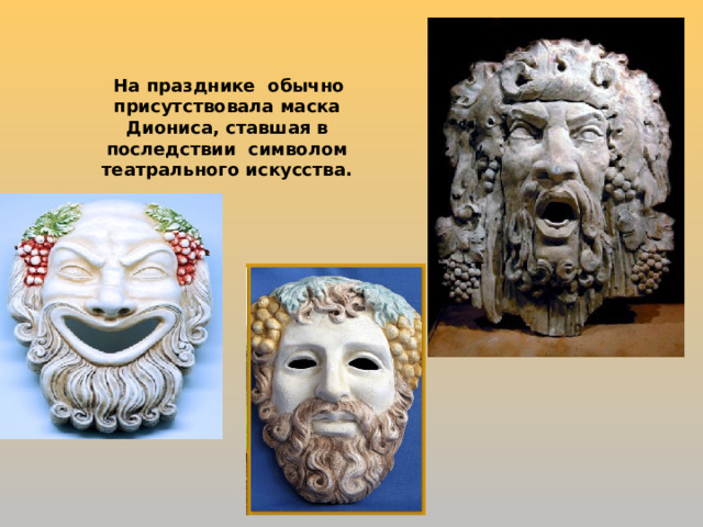  На празднике обычно присутствовала маска Диониса, ставшая в последствии символом театрального искусства. 