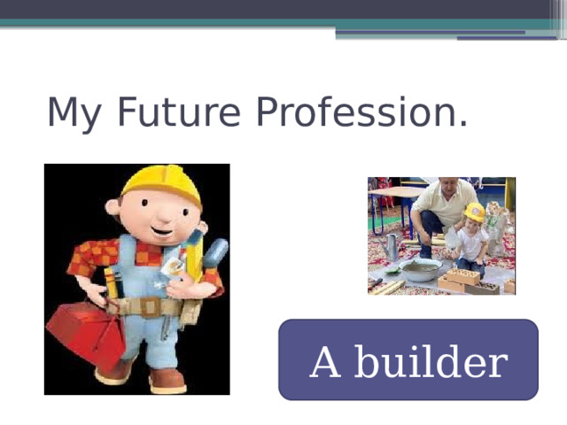   My Future Profession. A builder 