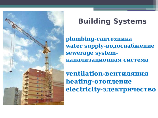 Building Systems   plumbing-сантехника water supply-водоснабжение sewerage system- канализационная система  ventilation-вентиляция heating-отопление electricity-электричество   