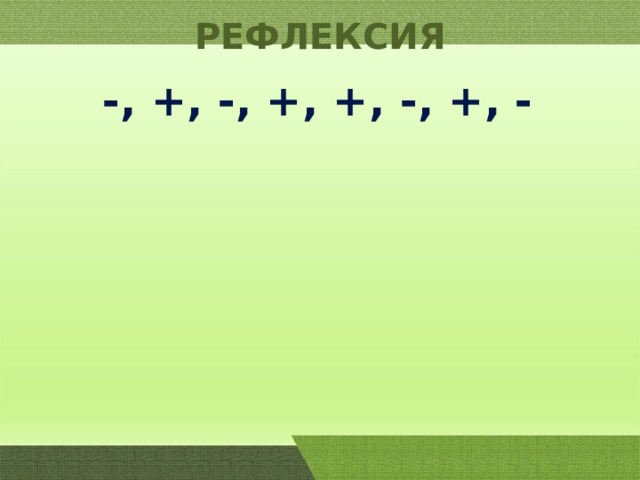 РЕФЛЕКСИЯ -, +, -, +, +, -, +, - 