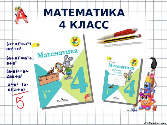 Математика 4 класс (a+в) 3 =a 3 +3a 2 в+3aв 2 +в 3 (a+в) 2 =a 2 +2aв+в 2 (a-в) 2 =a 2 -2aв+в 2 a 2 -в 2 =(a-в)(a+в) 