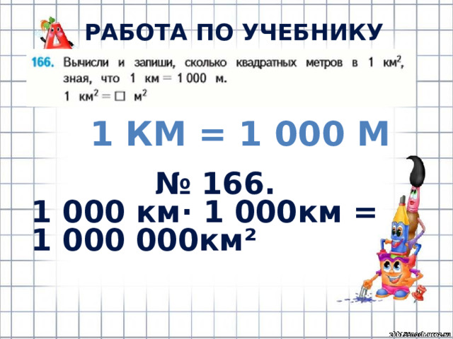 РАБОТА ПО УЧЕБНИКУ (с.39) 1 км = 1 000 м № 166. 1 000 км· 1 000км = 1 000 000км² 