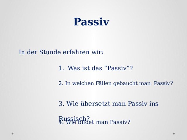 Passiv In der Stunde erfahren wir: Was ist das “Passiv”? 2. In welchen Fällen gebaucht man Passiv? 3. Wie übersetzt man Passiv ins Russisch? 4. Wie bildet man Passiv? 