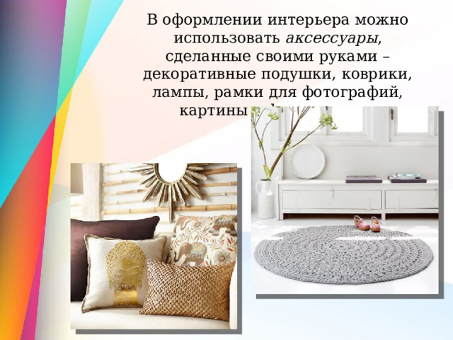 В оформлении интерьера можно использовать аксессуары , сделанные своими руками – декоративные подушки, коврики, лампы, рамки для фотографий, картины и фотоколлажи 