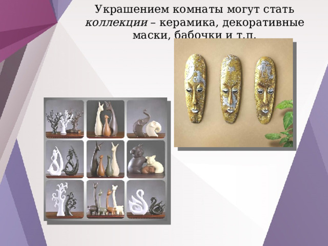 Украшением комнаты могут стать коллекции – керамика, декоративные маски, бабочки и т.п. 