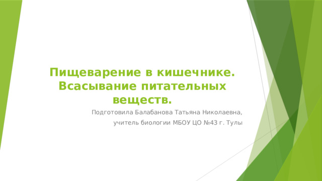 Пищеварение в кишечнике. Всасывание питательных веществ. Подготовила Балабанова Татьяна Николаевна,  учитель биологии МБОУ ЦО №43 г. Тулы 