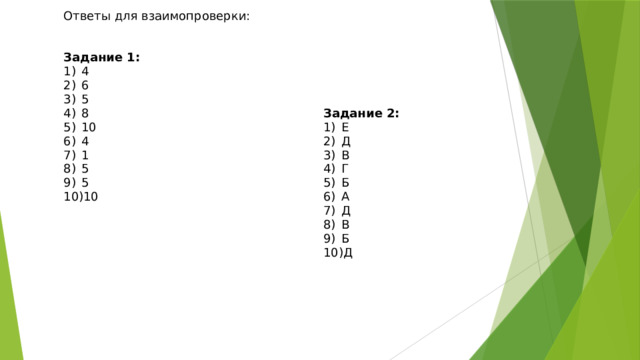 Ответы для взаимопроверки: Задание 1: 4 6 5 8 10 4 1 5 5 10 Задание 2: Е Д В Г Б А Д В Б Д 