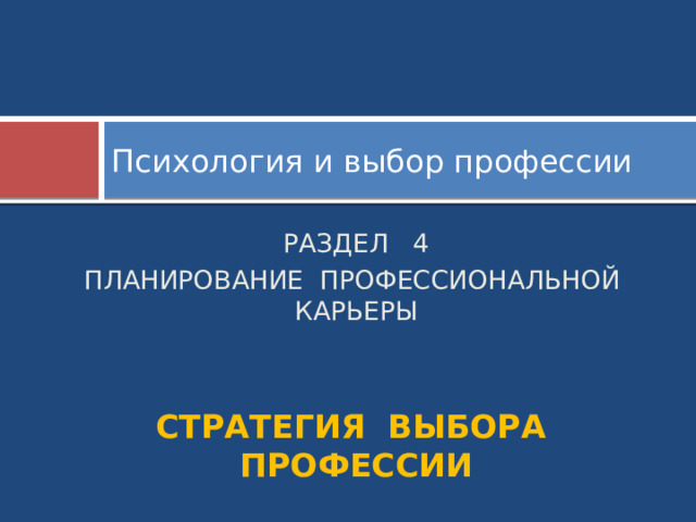 Психология и выбор профессии РАЗДЕЛ 4 ПЛАНИРОВАНИЕ ПРОФЕССИОНАЛЬНОЙ КАРЬЕРЫ  СТРАТЕГИЯ ВЫБОРА ПРОФЕССИИ 