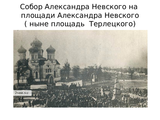 Собор Александра Невского на площади Александра Невского  ( ныне площадь Терлецкого) 