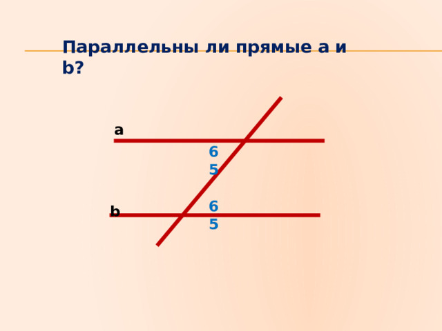 Параллельны ли прямые a и b? a 65 65 b 