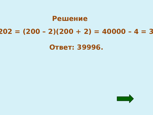 Решение 198 · 202 = (200 – 2)(200 + 2) = 40000 – 4 = 39996. Ответ: 39996. 