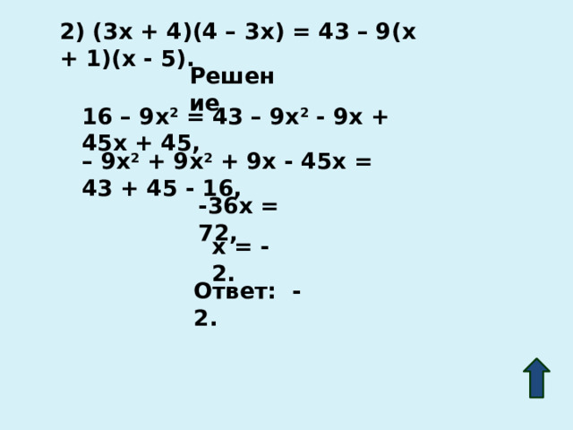 2) (3x + 4)(4 – 3x) = 43 – 9(x + 1)(x - 5). Решение 16 – 9x 2 = 43 – 9x 2 - 9x + 45x + 45, – 9x 2 + 9x 2 + 9x - 45x = 43 + 45 - 16, -36x = 72, x = - 2. Ответ: -2. 