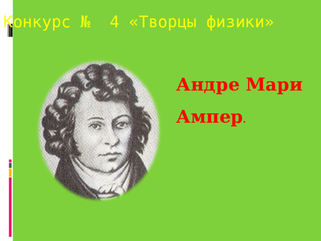 Конкурс № 4 «Творцы физики» Андре Мари Ампер .  