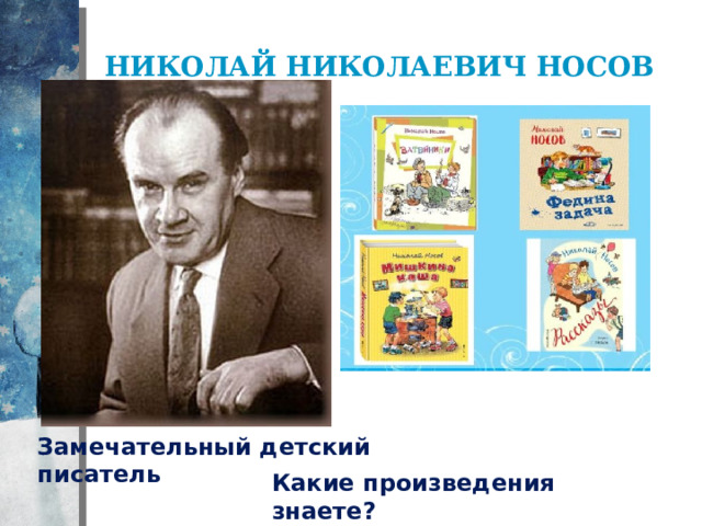  Николай николаевич Носов Замечательный детский писатель Какие произведения знаете? 