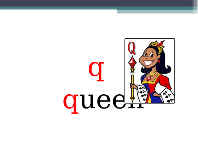   q  q ueen 