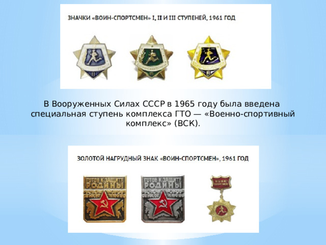 В Вооруженных Силах СССР в 1965 году была введена  специальная ступень комплекса ГТО — «Военно-спортивный комплекс» (ВСК). 