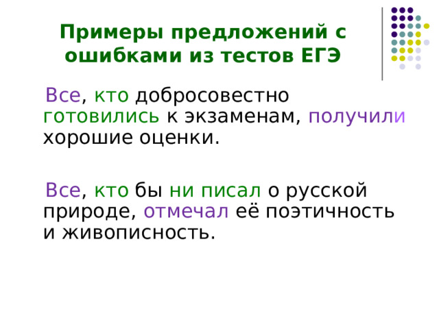 Примеры предложений с ошибками из тестов ЕГЭ  Все , кто добросовестно готовились к экзаменам, получил и хорошие оценки.  Все , кто бы ни писал о русской природе, отмечал её поэтичность и живописность. 