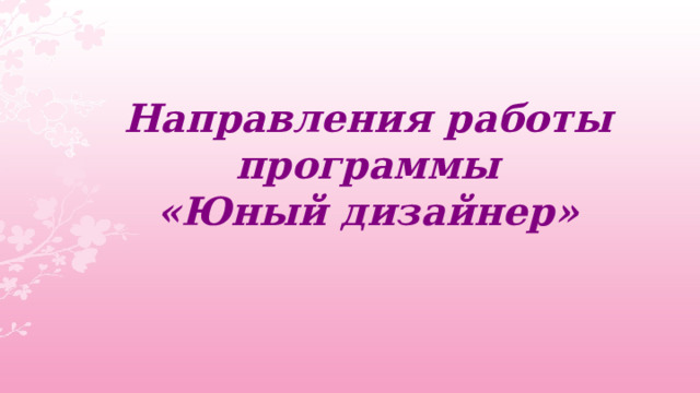 Направления работы программы  «Юный дизайнер» 